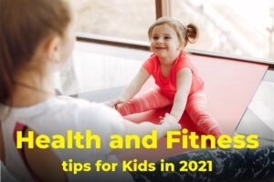 Health and Fitness Tips for Kids in 2021