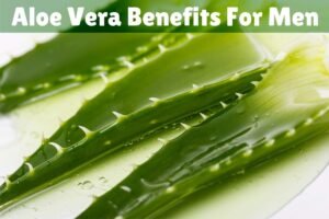 Aloe vera benefits for men