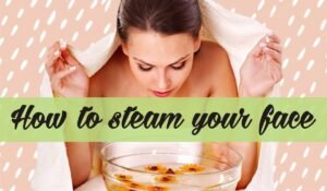How to steam your face