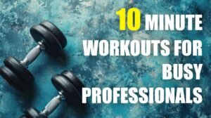 10-Minute Workouts for Busy Professionals