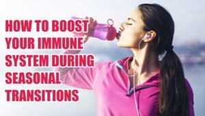 Boost Immune System During Seasonal Transitions
