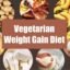 vegetarian weight gain diet plan find out the best one for you